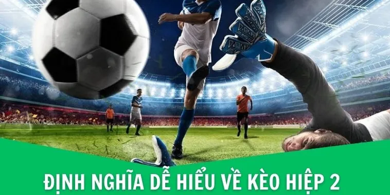 Khám Phá Bí Quyết Cách Chơi Kèo Hiệp 2 Trong Bóng Đá