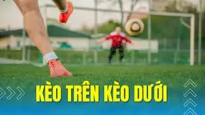 Bí Quyết Chinh Phục Cách Chơi Kèo Trên Kèo Dưới Hiệu Quả Nhất